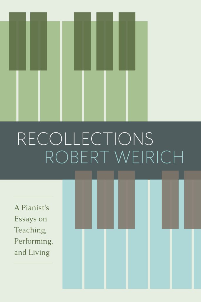 Recollections: A Pianist's Essays on Teaching, Performing, and Living, Robert Weirich